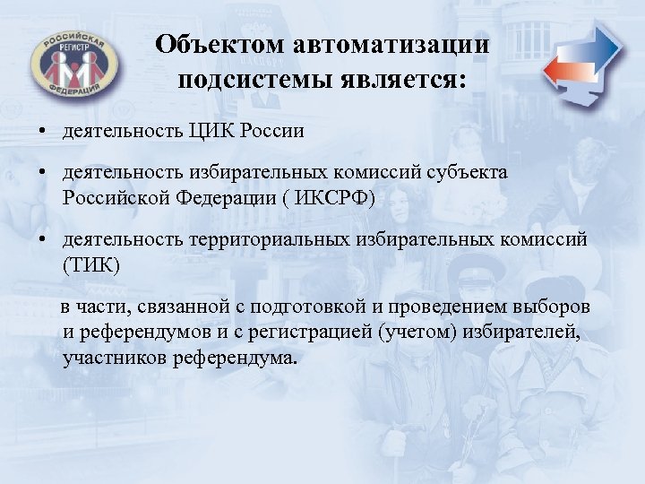 Объектом автоматизации подсистемы является: • деятельность ЦИК России • деятельность избирательных комиссий субъекта Российской