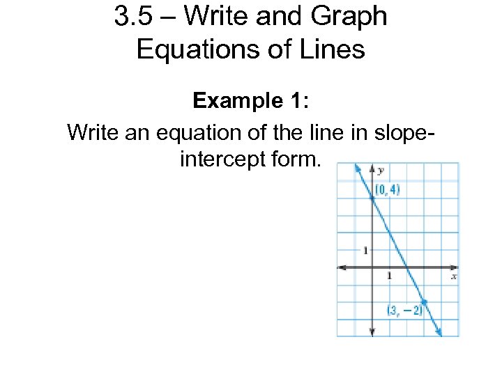 3. 5 – Write and Graph Equations of Lines Example 1: Write an equation