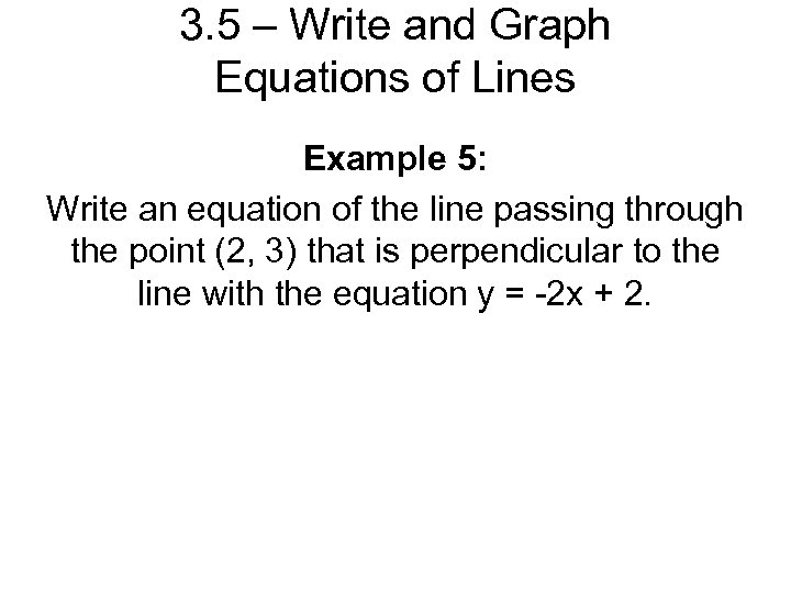 3. 5 – Write and Graph Equations of Lines Example 5: Write an equation