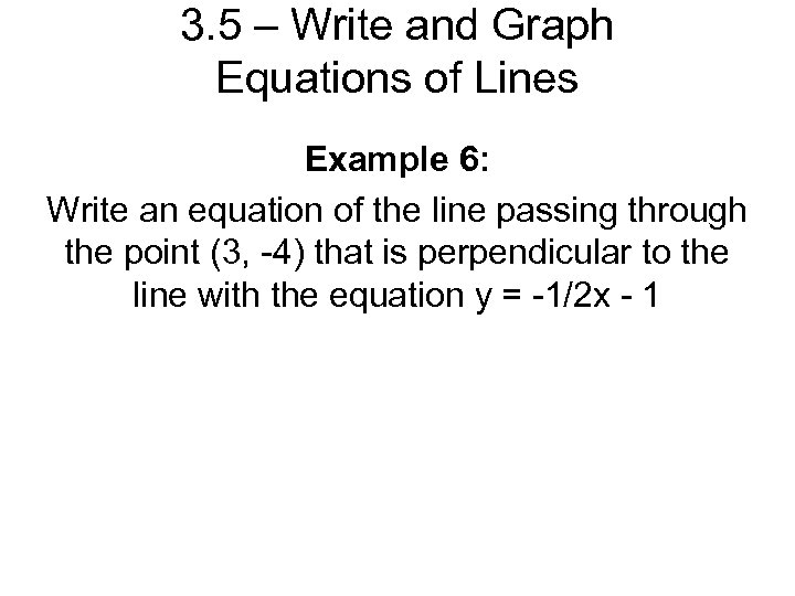 3. 5 – Write and Graph Equations of Lines Example 6: Write an equation