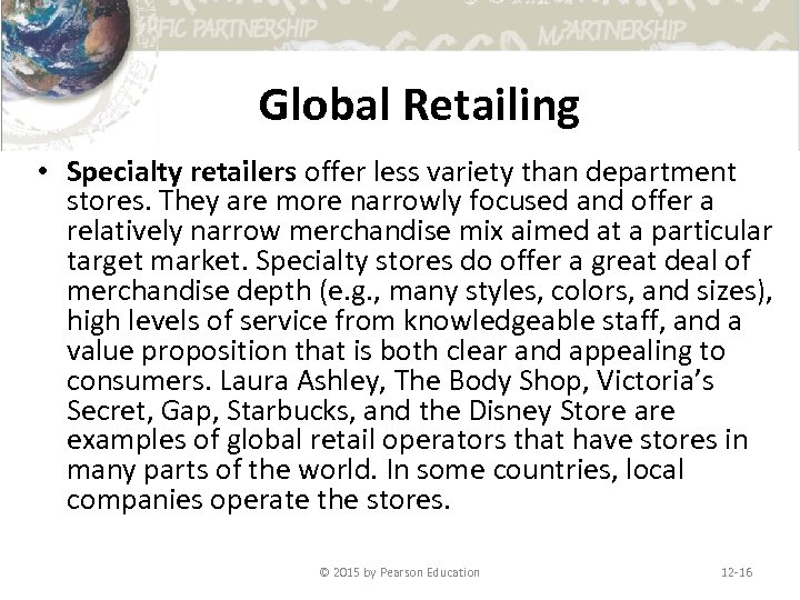 Global Retailing • Specialty retailers offer less variety than department stores. They are more