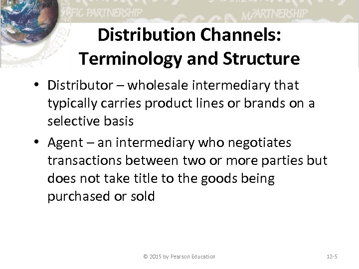 Distribution Channels: Terminology and Structure • Distributor – wholesale intermediary that typically carries product