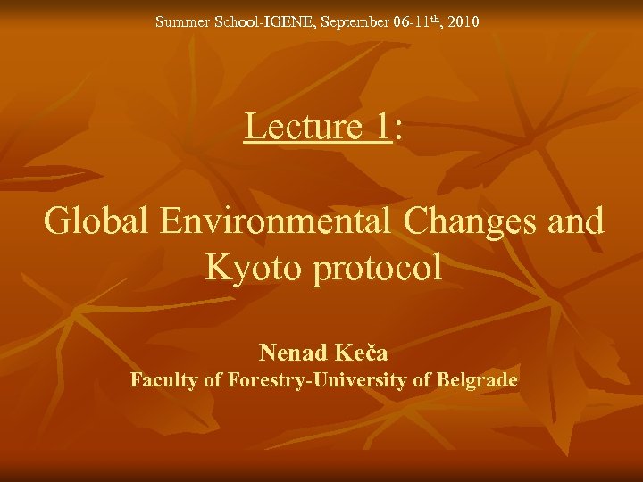 Summer School-IGENE, September 06 -11 th, 2010 Lecture 1: Global Environmental Changes and Kyoto