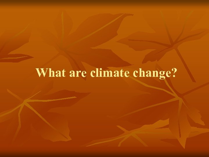 What are climate change? 