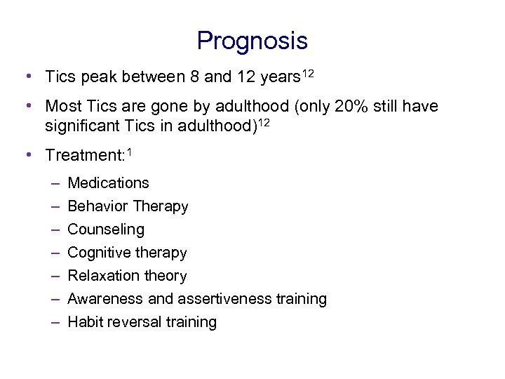 Prognosis • Tics peak between 8 and 12 years 12 • Most Tics are