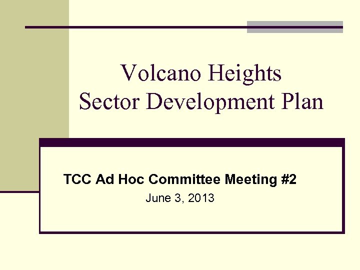 Volcano Heights Sector Development Plan TCC Ad Hoc Committee Meeting #2 June 3, 2013