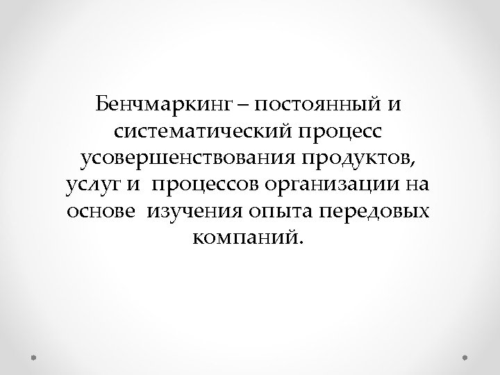 Бенчмаркинг – постоянный и систематический процесс усовершенствования продуктов, услуг и процессов организации на основе