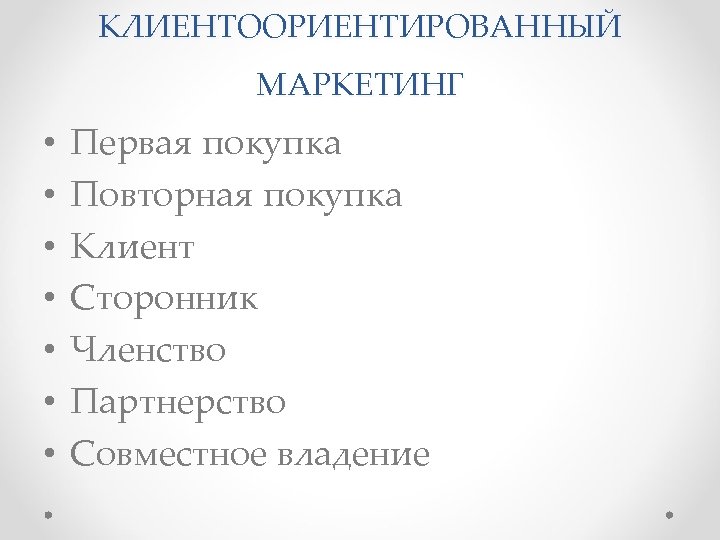 КЛИЕНТООРИЕНТИРОВАННЫЙ МАРКЕТИНГ • • Первая покупка Повторная покупка Клиент Сторонник Членство Партнерство Совместное владение