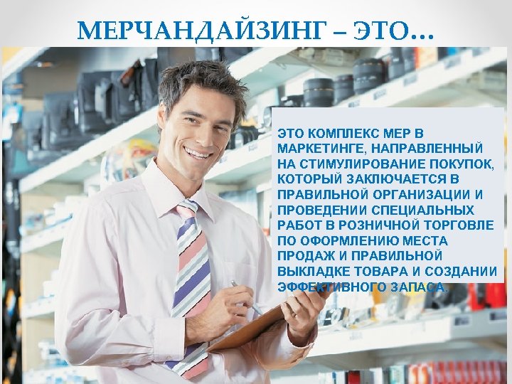 МЕРЧАНДАЙЗИНГ – ЭТО… ЭТО КОМПЛЕКС МЕР В МАРКЕТИНГЕ, НАПРАВЛЕННЫЙ НА СТИМУЛИРОВАНИЕ ПОКУПОК, КОТОРЫЙ ЗАКЛЮЧАЕТСЯ