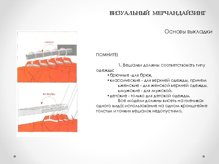  ВИЗУАЛЬНЫЙ МЕРЧАНДАЙЗИНГ Основы выкладки ПОМНИТЕ! 1. Вешалки должны соответствовать типу одежды: • брючные