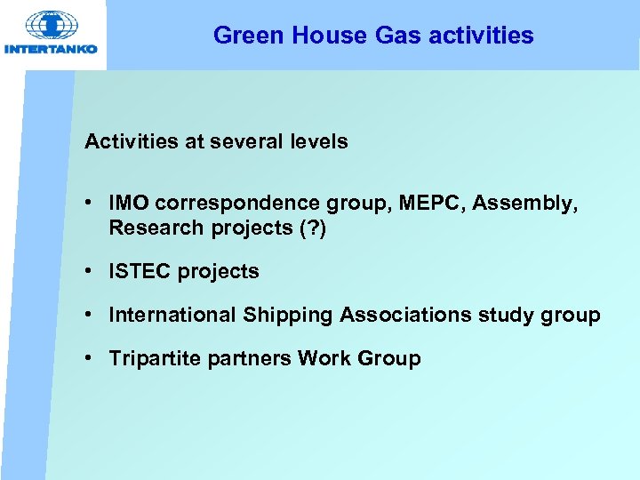 Green House Gas activities Activities at several levels • IMO correspondence group, MEPC, Assembly,