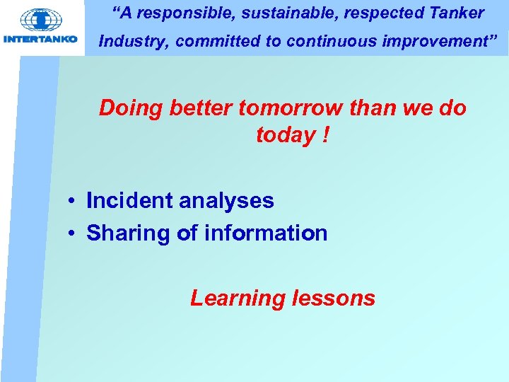 “A responsible, sustainable, respected Tanker Industry, committed to continuous improvement” Doing better tomorrow than