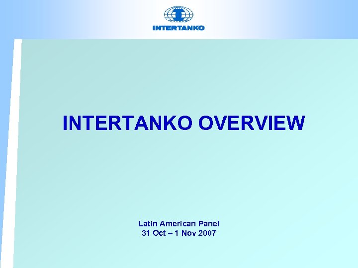 INTERTANKO OVERVIEW Latin American Panel 31 Oct – 1 Nov 2007 