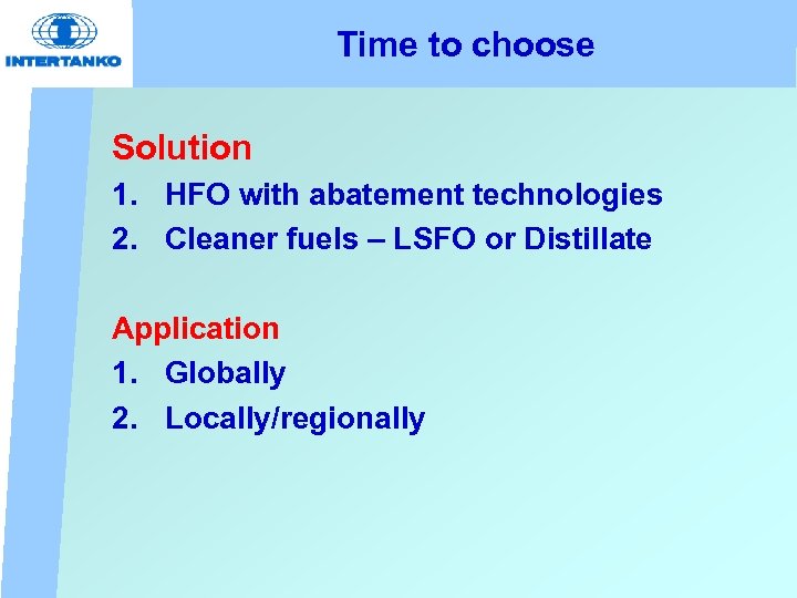 Time to choose Solution 1. HFO with abatement technologies 2. Cleaner fuels – LSFO