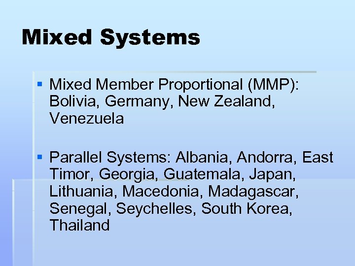 Mixed Systems § Mixed Member Proportional (MMP): Bolivia, Germany, New Zealand, Venezuela § Parallel