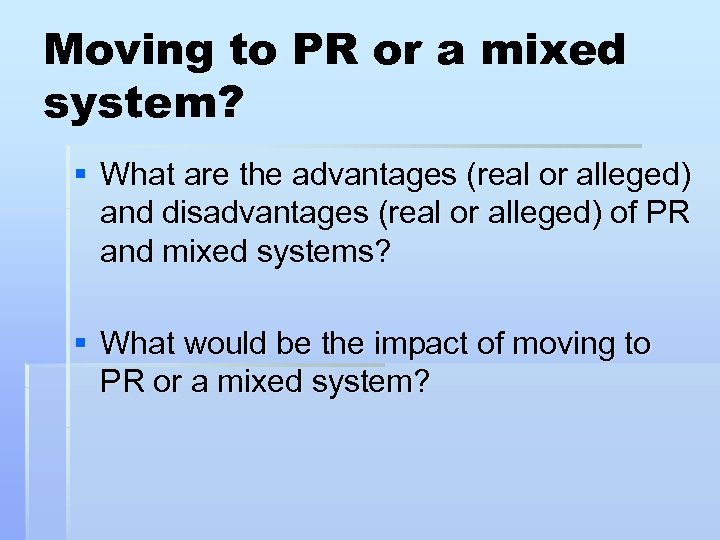 Moving to PR or a mixed system? § What are the advantages (real or