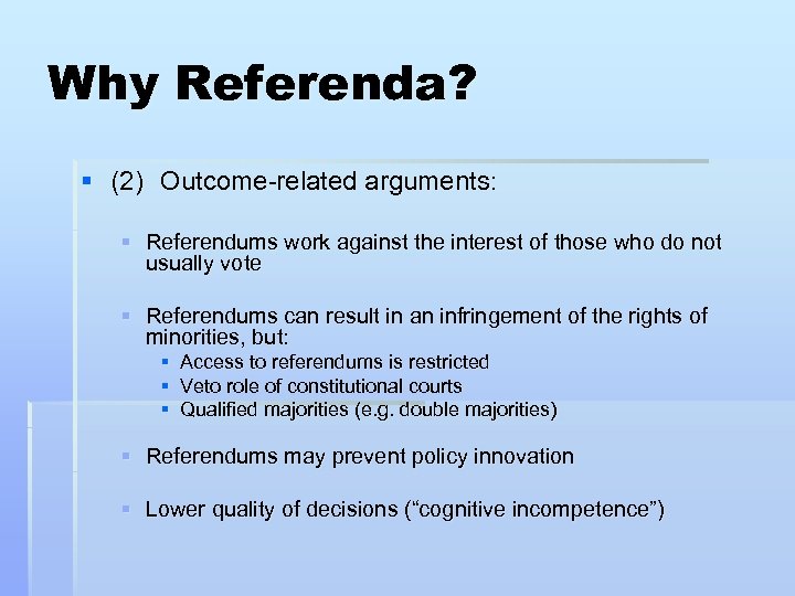 Why Referenda? § (2) Outcome-related arguments: § Referendums work against the interest of those