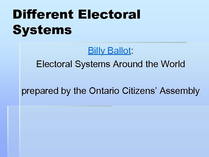 Different Electoral Systems Billy Ballot: Electoral Systems Around the World prepared by the Ontario