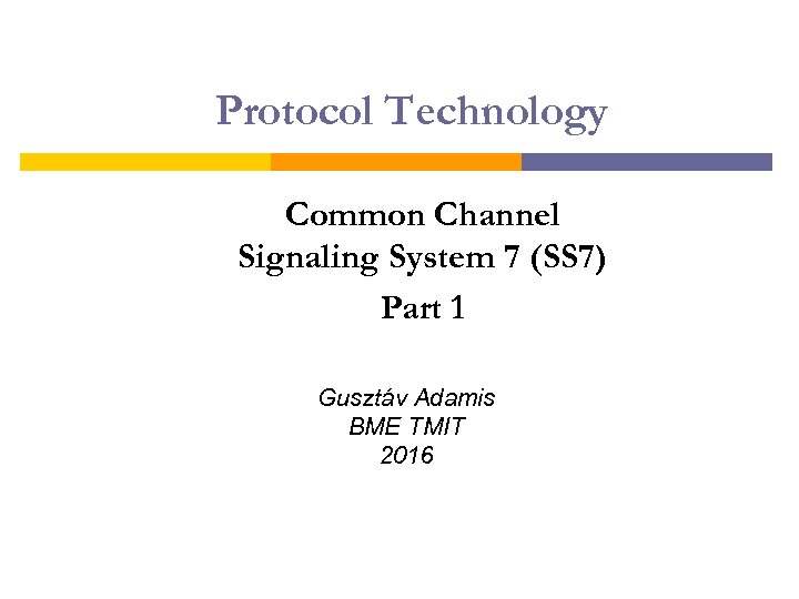 Protocol Technology Common Channel Signaling System 7 (SS 7) Part 1 Gusztáv Adamis BME