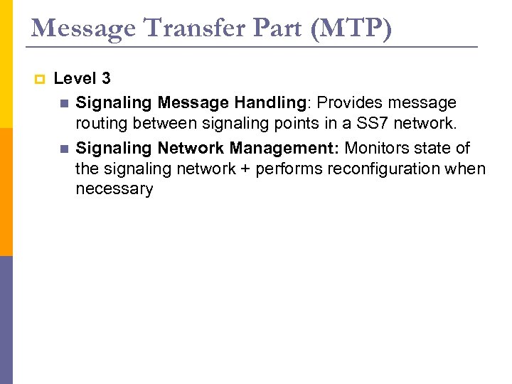 Message Transfer Part (MTP) p Level 3 n Signaling Message Handling: Provides message routing