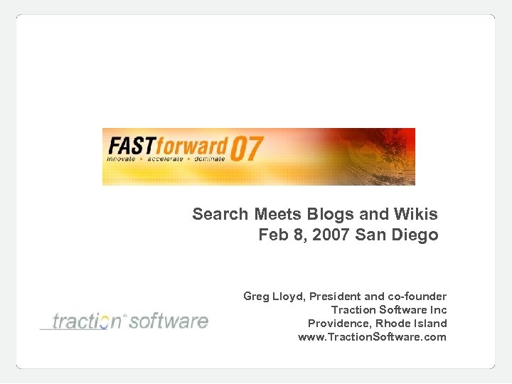 Search Meets Blogs and Wikis Feb 8, 2007 San Diego Greg Lloyd, President and