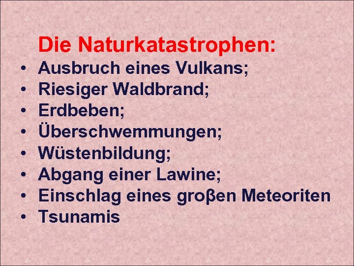 Die Naturkatastrophen: • • Ausbruch eines Vulkans; Riesiger Waldbrand; Erdbeben; Überschwemmungen; Wüstenbildung; Abgang einer