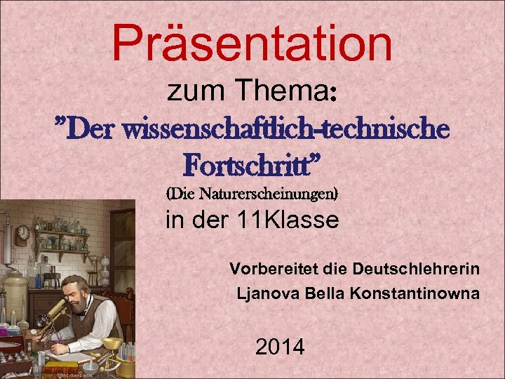 Präsentation zum Thema: ”Der wissenschaftlich-technische Fortschritt” (Die Naturerscheinungen) in der 11 Klasse Vorbereitet die