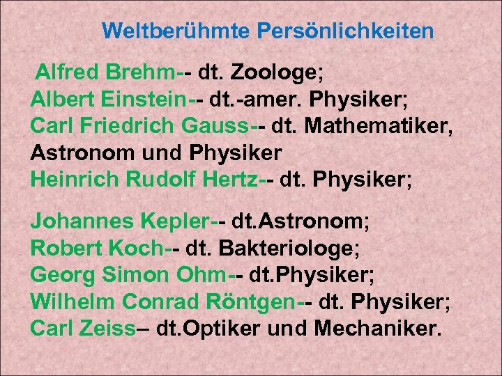 Weltberühmte Persönlichkeiten Alfred Brehm-- dt. Zoologe; Albert Einstein-- dt. -amer. Physiker; Carl Friedrich Gauss--