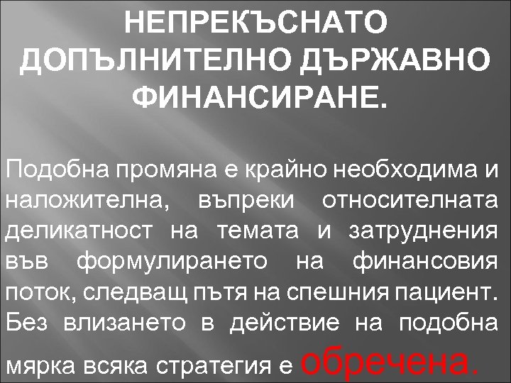 НЕПРЕКЪСНАТО ДОПЪЛНИТЕЛНО ДЪРЖАВНО ФИНАНСИРАНЕ. Подобна промяна е крайно необходима и наложителна, въпреки относителната деликатност