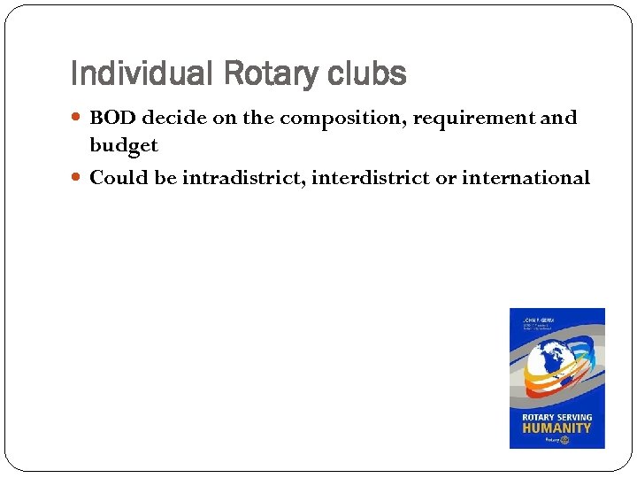 Individual Rotary clubs BOD decide on the composition, requirement and budget Could be intradistrict,
