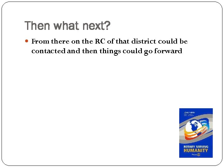 Then what next? From there on the RC of that district could be contacted