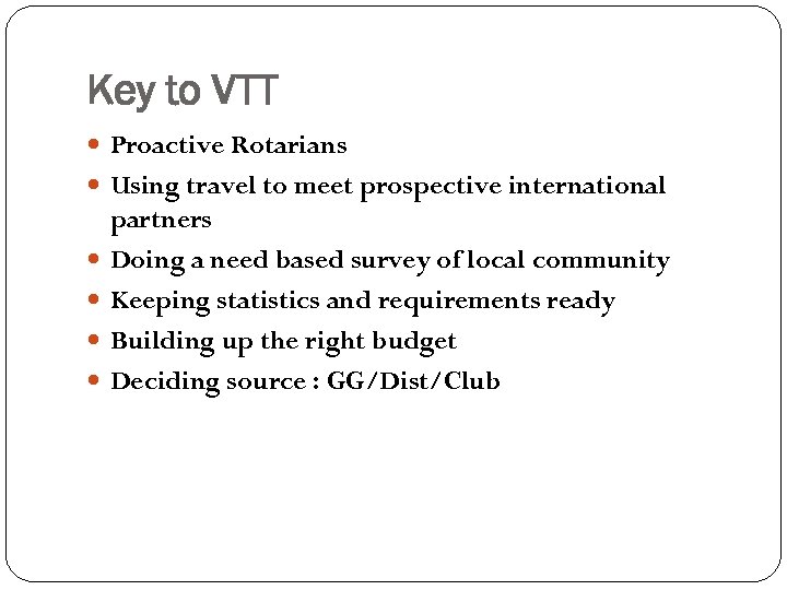 Key to VTT Proactive Rotarians Using travel to meet prospective international partners Doing a