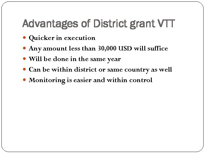 Advantages of District grant VTT Quicker in execution Any amount less than 30, 000