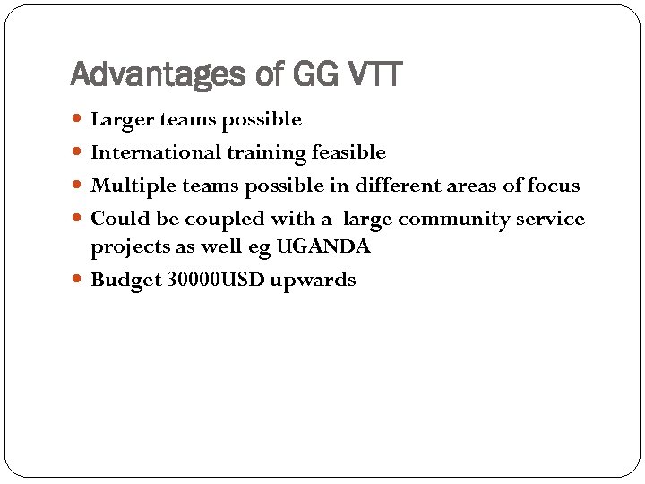Advantages of GG VTT Larger teams possible International training feasible Multiple teams possible in