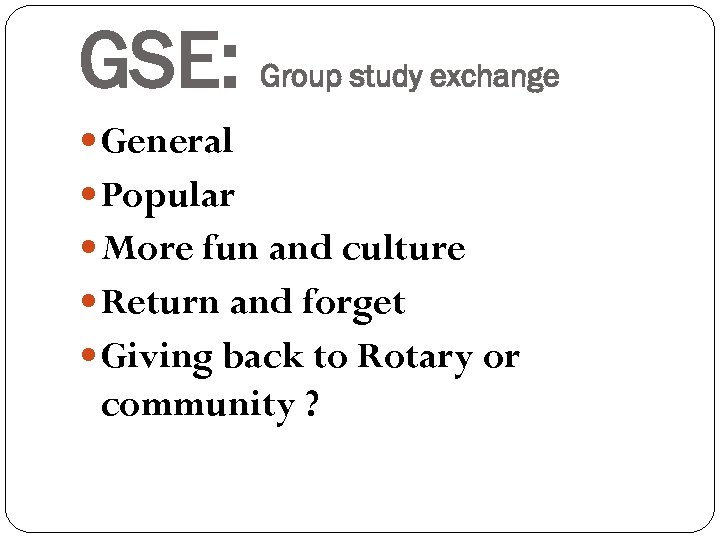 GSE: Group study exchange General Popular More fun and culture Return and forget Giving