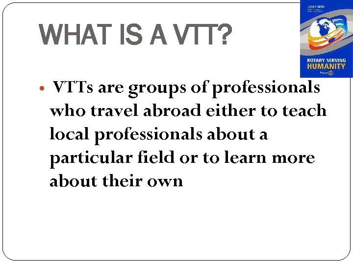 WHAT IS A VTT? VTTs are groups of professionals who travel abroad either to