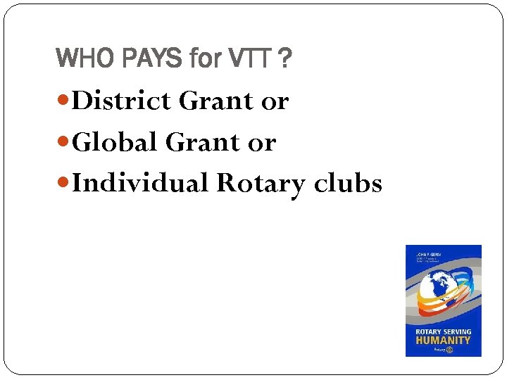 WHO PAYS for VTT ? District Grant or Global Grant or Individual Rotary clubs
