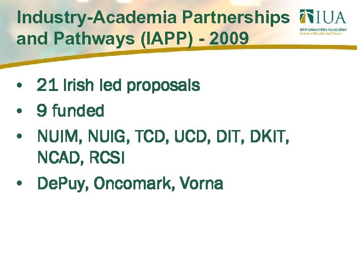 Industry-Academia Partnerships and Pathways (IAPP) - 2009 • 21 Irish led proposals • 9