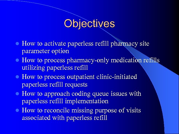 Objectives l l l How to activate paperless refill pharmacy site parameter option How