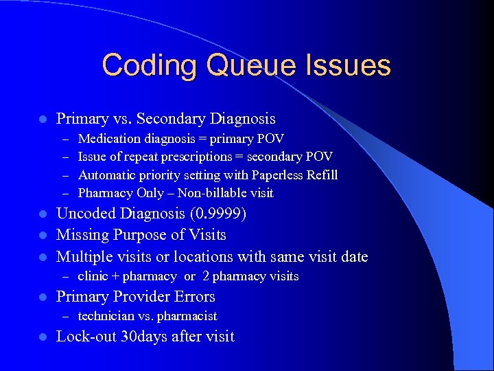 Coding Queue Issues l Primary vs. Secondary Diagnosis – – Medication diagnosis = primary