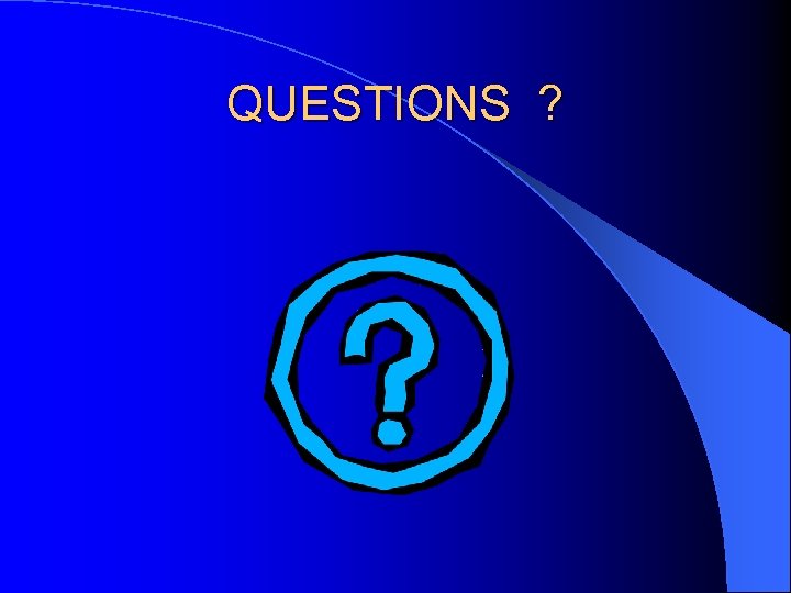 QUESTIONS ? 
