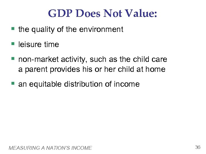 GDP Does Not Value: § the quality of the environment § leisure time §