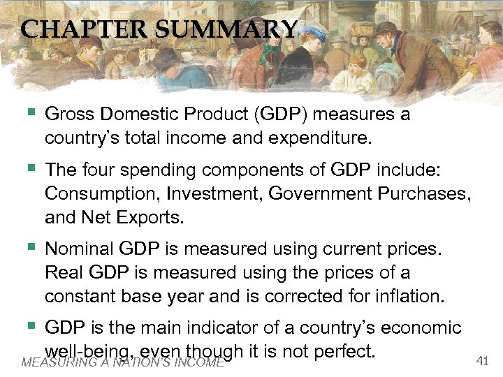 CHAPTER SUMMARY § Gross Domestic Product (GDP) measures a country’s total income and expenditure.