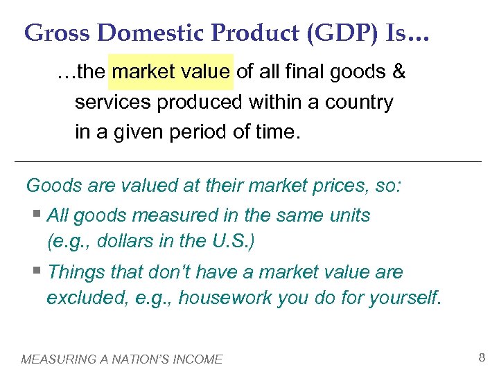 Gross Domestic Product (GDP) Is… …the market value of all final goods & services