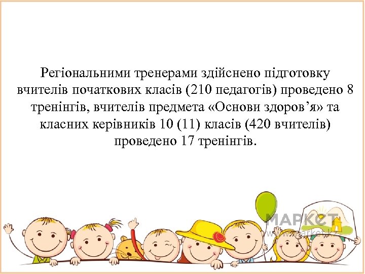 Регіональними тренерами здійснено підготовку вчителів початкових класів (210 педагогів) проведено 8 тренінгів, вчителів предмета