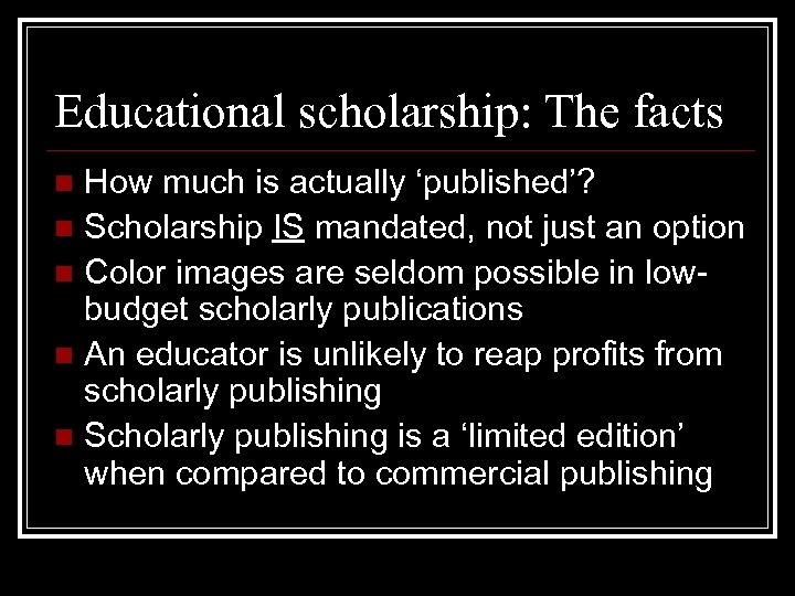 Educational scholarship: The facts How much is actually ‘published’? n Scholarship IS mandated, not