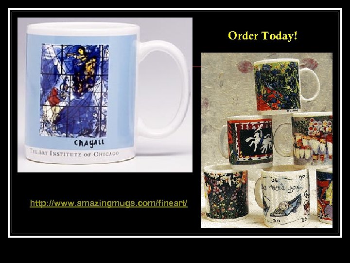 Order Today! http: //www. amazingmugs. com/fineart/ 