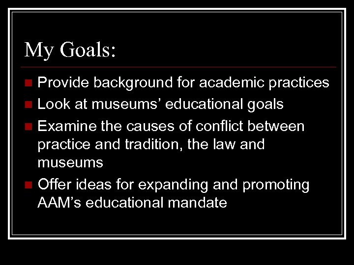 My Goals: Provide background for academic practices n Look at museums’ educational goals n