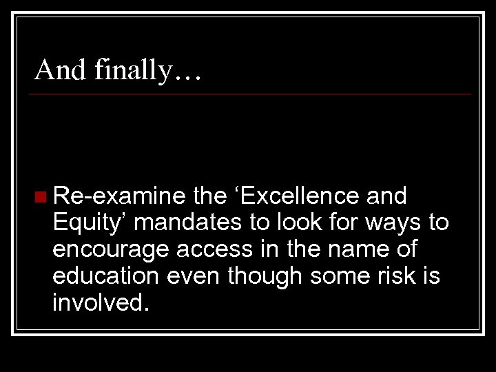 And finally… n Re-examine the ‘Excellence and Equity’ mandates to look for ways to