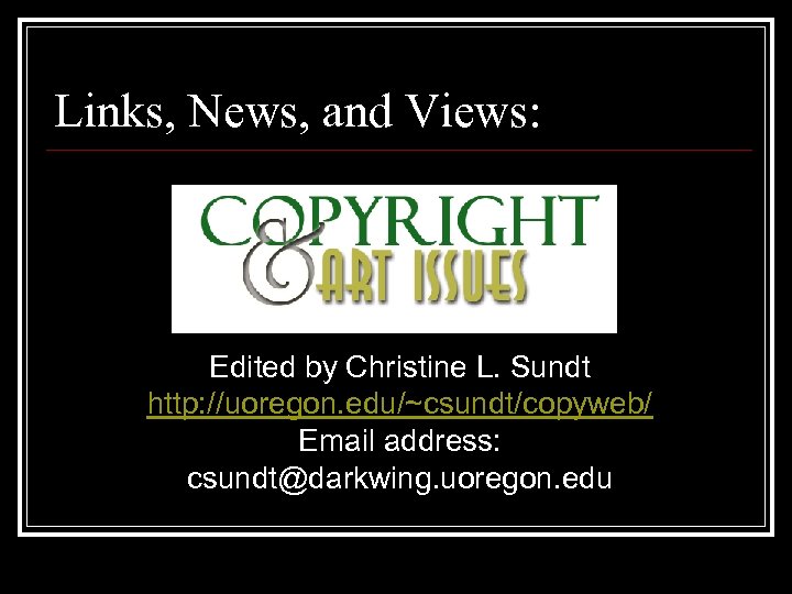 Links, News, and Views: Edited by Christine L. Sundt http: //uoregon. edu/~csundt/copyweb/ Email address: